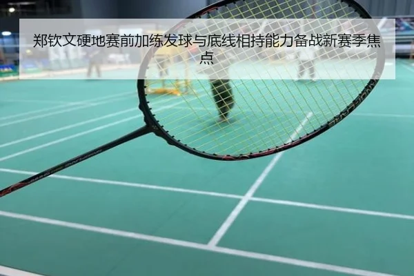 郑钦文硬地赛前加练发球与底线相持能力备战新赛季焦点